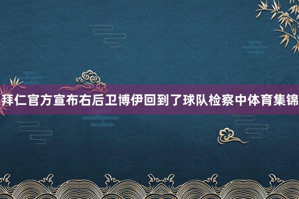 拜仁官方宣布右后卫博伊回到了球队检察中体育集锦