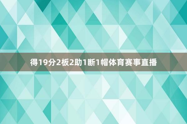 得19分2板2助1断1帽体育赛事直播