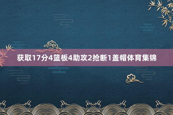 获取17分4篮板4助攻2抢断1盖帽体育集锦