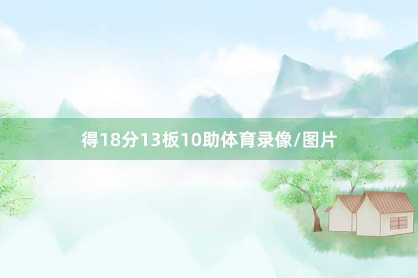 得18分13板10助体育录像/图片