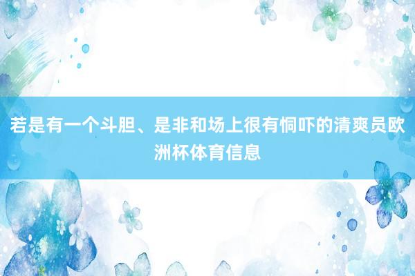 若是有一个斗胆、是非和场上很有恫吓的清爽员欧洲杯体育信息