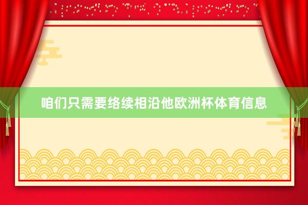 咱们只需要络续相沿他欧洲杯体育信息