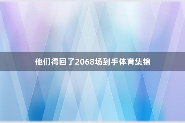 他们得回了2068场到手体育集锦