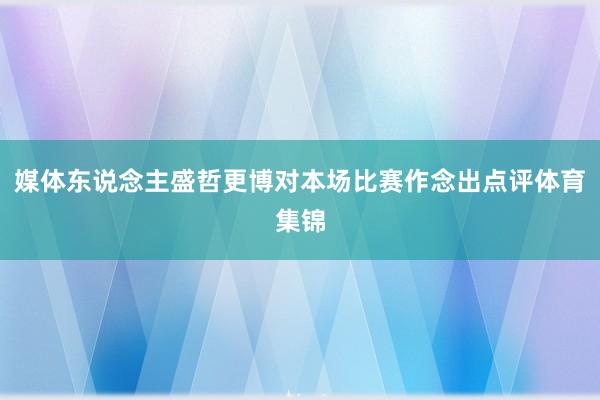 媒体东说念主盛哲更博对本场比赛作念出点评体育集锦