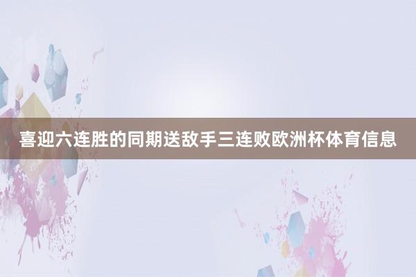 喜迎六连胜的同期送敌手三连败欧洲杯体育信息