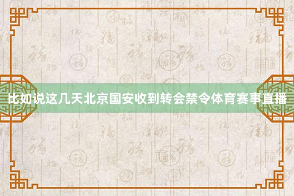 比如说这几天北京国安收到转会禁令体育赛事直播