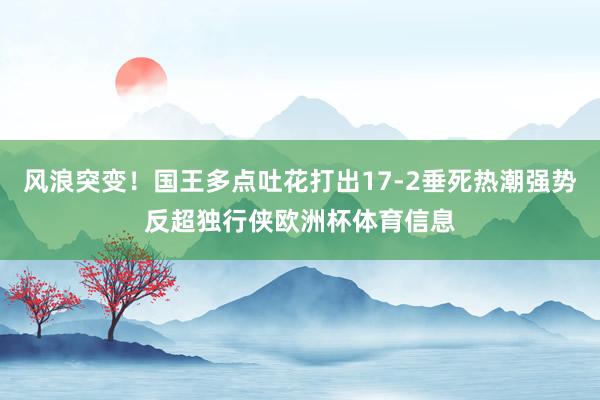 风浪突变！国王多点吐花打出17-2垂死热潮强势反超独行侠欧洲杯体育信息