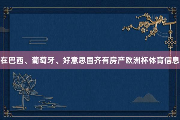 在巴西、葡萄牙、好意思国齐有房产欧洲杯体育信息